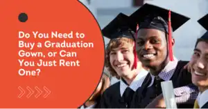 Do You Need to Buy a Graduation Gown, or Can You Just Rent One?